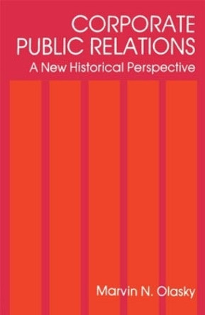 Corporate Public Relations: A New Historical Perspective by Marvin N. Olasky 9780415515498