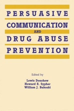 Persuasive Communication and Drug Abuse Prevention by Lewis Donohew 9780415516242