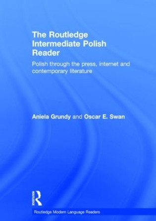 The Routledge Intermediate Polish Reader: Polish through the press, internet and contemporary literature by Aniela Grundy 9780415516402