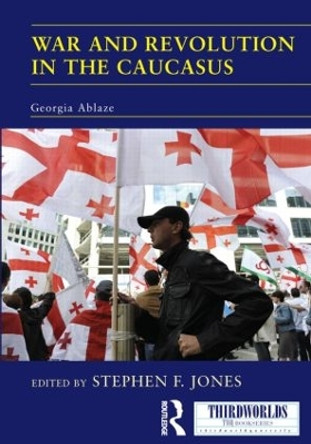 War and Revolution in the Caucasus: Georgia Ablaze by Stephen F. Jones 9780415518208