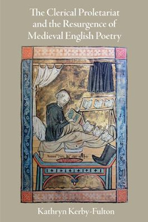 The Clerical Proletariat and the Resurgence of Medieval English Poetry by Kathryn Kerby-Fulton