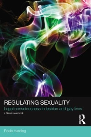 Regulating Sexuality: Legal Consciousness in Lesbian and Gay Lives by Rosie Harding 9780415521147