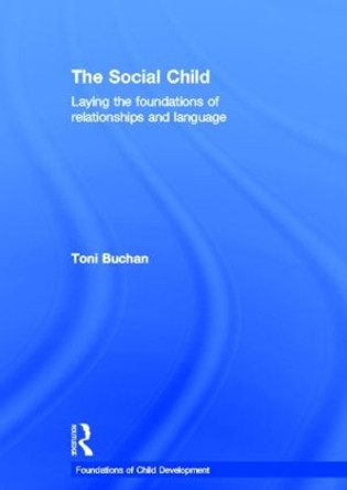 The Social Child: Laying the foundations of relationships and language by Toni Buchan 9780415523424