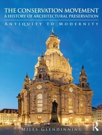 The Conservation Movement: A History of Architectural Preservation: Antiquity to Modernity by Miles Glendinning 9780415543224