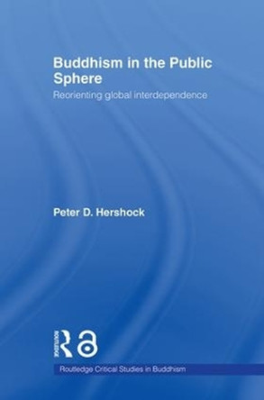 Buddhism in the Public Sphere: Reorienting Global Interdependence by Peter D. Hershock 9780415544436