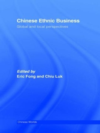 Chinese Ethnic Business: Global and Local Perspectives by Eric Fong 9780415546911