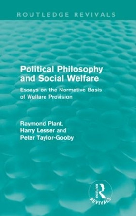 Political Philosophy and Social Welfare: Essays on the Normative Basis of Welfare Provisions by Raymond Plant 9780415557931