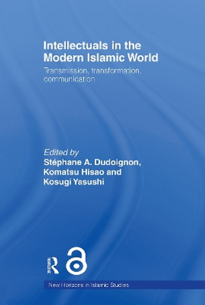 Intellectuals in the Modern Islamic World: Transmission, Transformation and Communication by Stephane A. Dudoignon 9780415549790