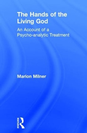 The Hands of the Living God: An Account of a Psycho-analytic Treatment by Marion Milner 9780415550697