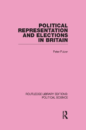 Political Representation and Elections in Britain (Routledge Library Editions: Political Science Volume 12) by Peter Pulzer 9780415555432