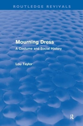 Mourning Dress: A Costume and Social History by Lou Taylor 9780415556545