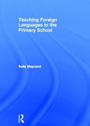 Teaching Foreign Languages in the Primary School by Sally Maynard 9780415557412