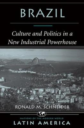 Brazil: Culture And Politics In A New Industrial Powerhouse by Ronald M. Schneider