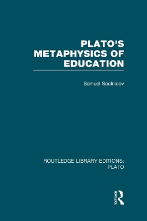 Plato 's Metaphysics of Education by Samuel Scolnicov 9780415625531