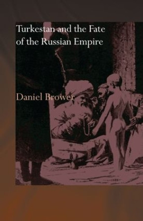 Turkestan and the Fate of the Russian Empire by Daniel R. Brower 9780415558891