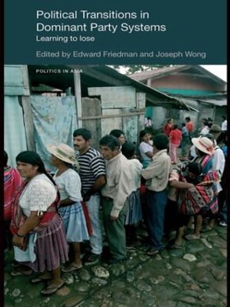 Political Transitions in Dominant Party Systems: Learning to Lose by Joseph Wong 9780415559775