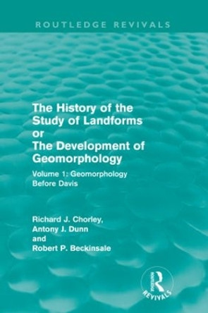 The History of the Study of Landforms: Volume 1 - Geomorphology Before Davis (Routledge Revivals): or the Development of Geomorphology Richard J. Chorley 9780415559942