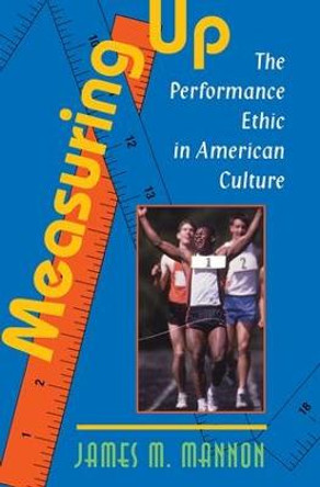 Measuring Up: The Performance Ethic In American Culture by James M. Mannon