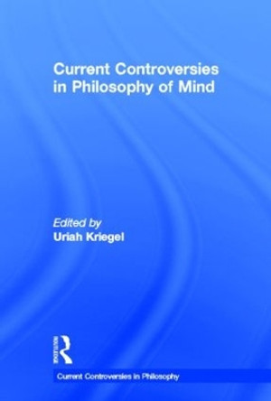 Current Controversies in Philosophy of Mind by Uriah Kriegel 9780415530866