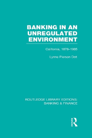 Banking in an Unregulated Environment: California, 1878-1905 by Lynne Pierson Doti 9780415532235