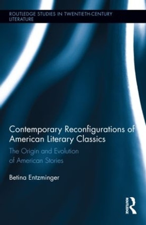 Contemporary Reconfigurations of American Literary Classics: The Origin and Evolution of American Stories by Betina Entzminger 9780415539647