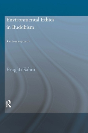 Environmental Ethics in Buddhism: A Virtues Approach by Pragati Sahni 9780415544726