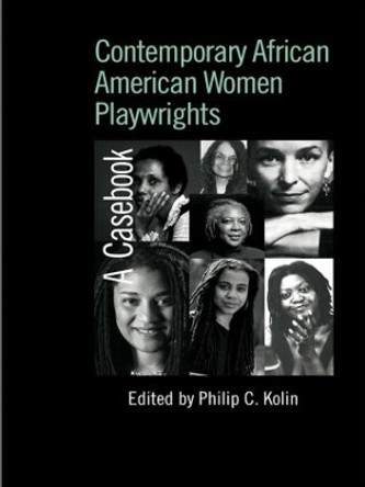 Contemporary African American Women Playwrights: A Casebook by Philip C. Kolin 9780415541121