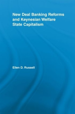 New Deal Banking Reforms and Keynesian Welfare State Capitalism by Ellen Russell 9780415541817