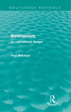 Bolshevism: An International Danger by Paul Miliukov 9780415590068