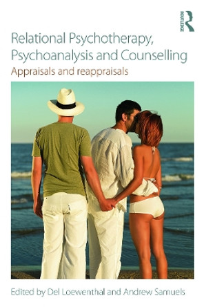 Relational Psychotherapy, Psychoanalysis and Counselling: Appraisals and reappraisals by Del Loewenthal 9780415721547