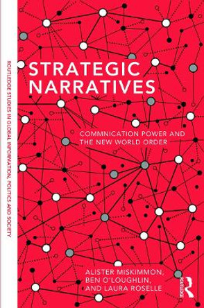 Strategic Narratives: Communication Power and the New World Order by Alister Miskimmon 9780415721882 Strategic Narratives: Communication Power and the New World Order by Alister Miskimmon 9780415721882