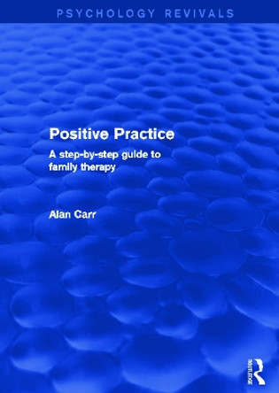 Positive Practice: A Step-by-Step Guide to Family Therapy by Alan Carr 9780415721936