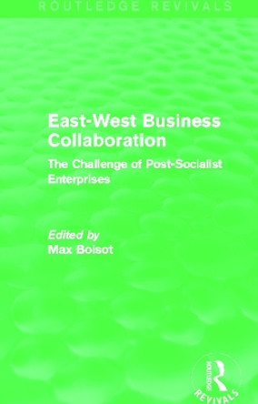 East-West Business Collaboration: The Challenge of Governance in Post-Socialist Enterprises by Max Boisot 9780415722803