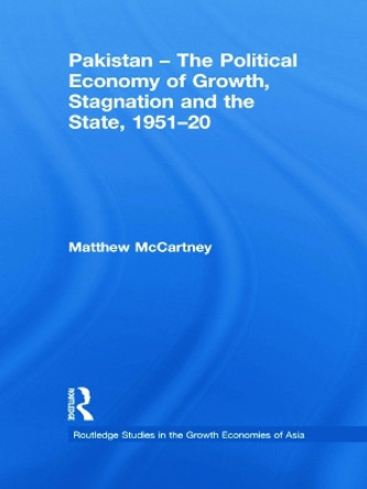 Pakistan - The Political Economy of Growth, Stagnation and the State, 1951-2009 by Matthew McCartney 9780415728249