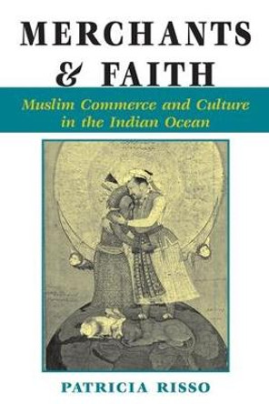 Merchants And Faith: Muslim Commerce And Culture In The Indian Ocean by Patricia A. Risso