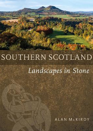 Southern Scotland: Landscapes in Stone by Alan McKirdy