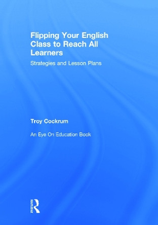 Flipping Your English Class to Reach All Learners: Strategies and Lesson Plans by Troy Cockrum 9780415734684