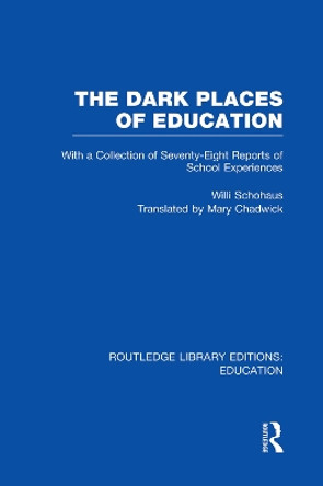 The Dark Places of Education: With a Collection of Seventy-Eight Reports of School Experiences by Willi Schohaus 9780415751308