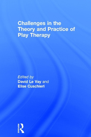 Challenges in the Theory and Practice of Play Therapy by David Le Vay 9780415736442