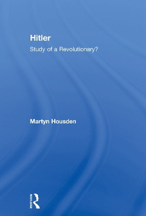 Hitler: Study of a Revolutionary? by Martyn Housden 9780415757157 Hitler: Study of a Revolutionary? by Martyn Housden 9780415757157
