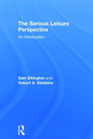 The Serious Leisure Perspective: An Introduction by Sam Elkington 9780415739818