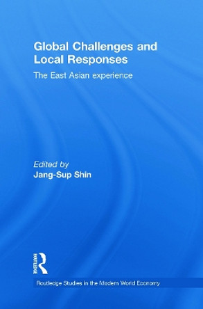 Global Challenges and Local Responses: The East Asian Experience by Jang-Sup Shin 9780415748643