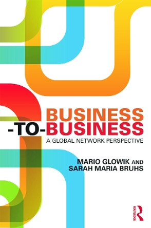 Business-to-Business: A Global Network Perspective by Mario Glowik 9780415740883