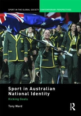 Sport in Australian National Identity: Kicking Goals by Tony Ward 9780415565202