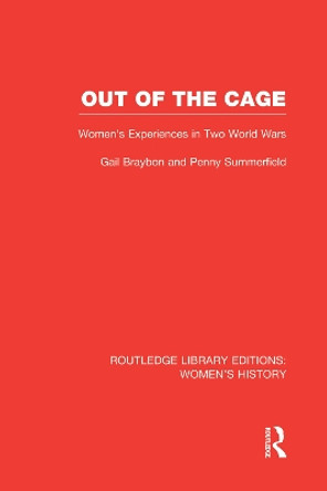 Out of the Cage: Women's Experiences in Two World Wars by Gail Braybon 9780415752459