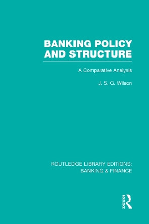 Banking Policy and Structure: A Comparative Analysis by J. S. G. Wilson 9780415751636