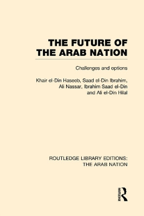 The Future of the Arab Nation: Challenges and Options by Khair El-Din Haseeb 9780415752183