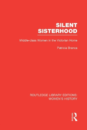 Silent Sisterhood: Middle-class Women in the Victorian Home by Patricia Branca 9780415752435