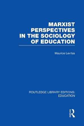 Marxist Perspectives in the Sociology of Education by Maurice Levitas 9780415752886