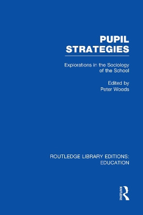 Pupil Strategies: Explorations in the Sociology of the School by Peter Woods 9780415753005